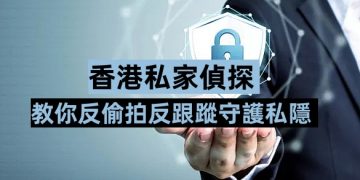 私隱無價專業私家偵探係你嘅強力後盾